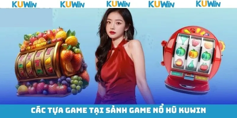 Điểm danh một số game nổ hũ đình đám tại KUwin